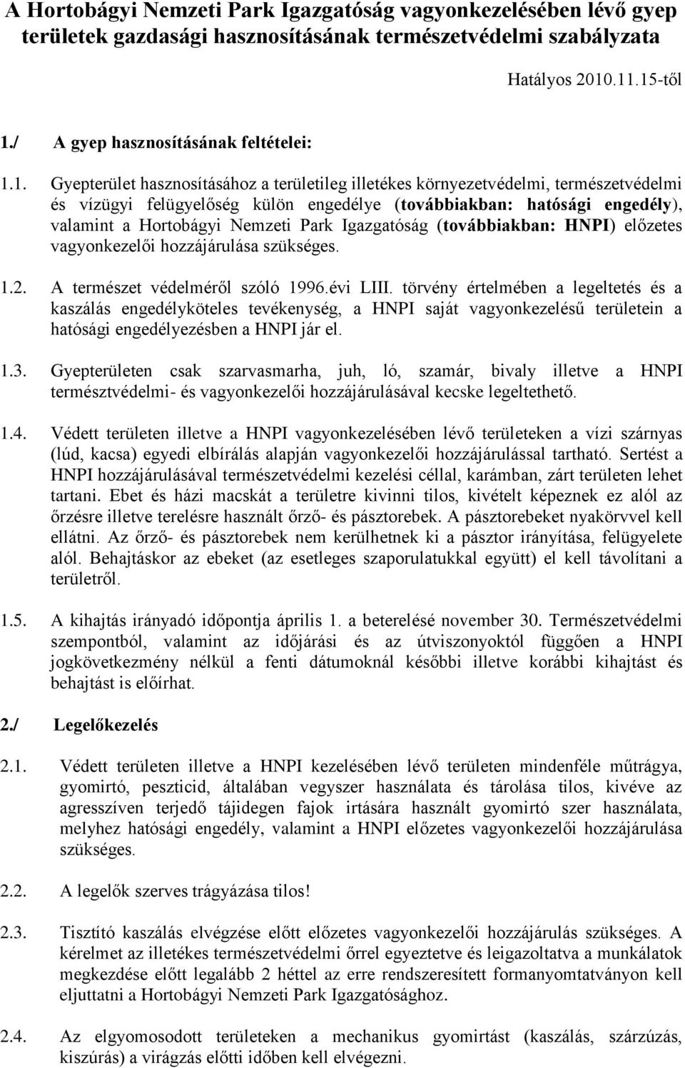 hatósági engedély), valamint a Hortobágyi Nemzeti Park Igazgatóság (továbbiakban: HNPI) előzetes vagyonkezelői hozzájárulása szükséges. 1.2. A természet védelméről szóló 1996.évi LIII.