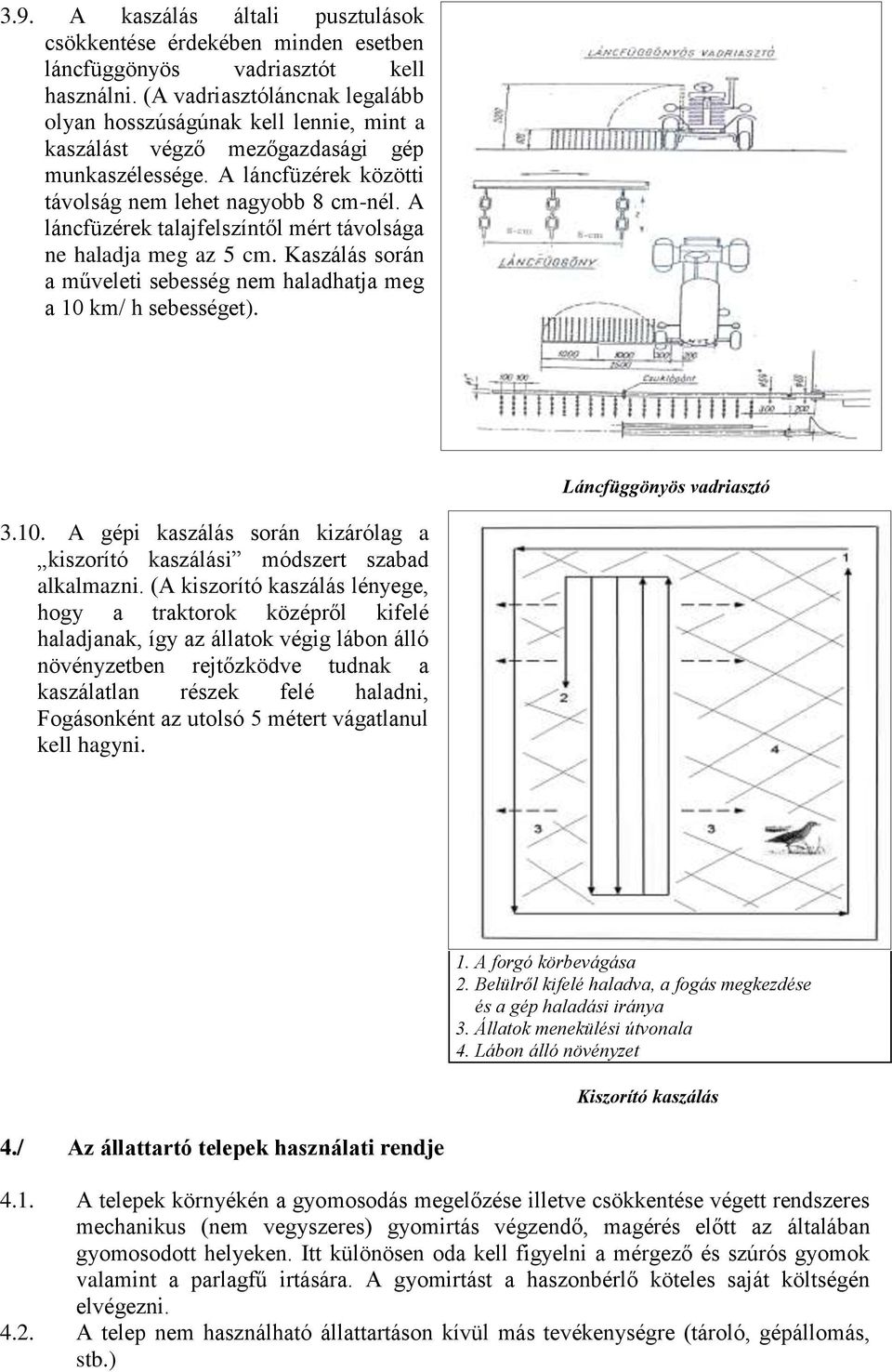 A láncfüzérek talajfelszíntől mért távolsága ne haladja meg az 5 cm. Kaszálás során a műveleti sebesség nem haladhatja meg a 10 