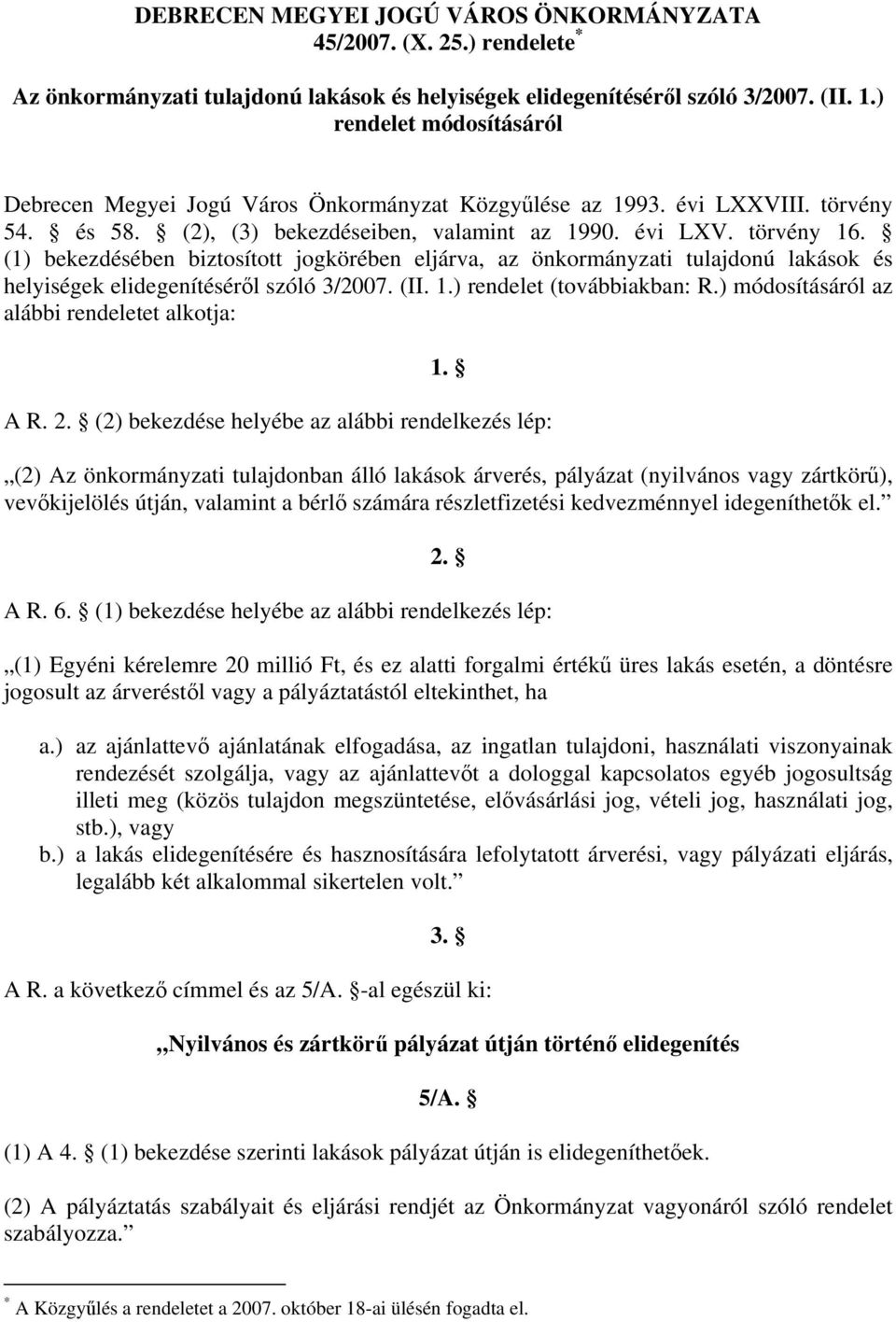 (1) bekezdésében biztosított jogkörében eljárva, az önkormányzati tulajdonú lakások és helyiségek elidegenítéséről szóló 3/2007. (II. 1.) rendelet (továbbiakban: R.