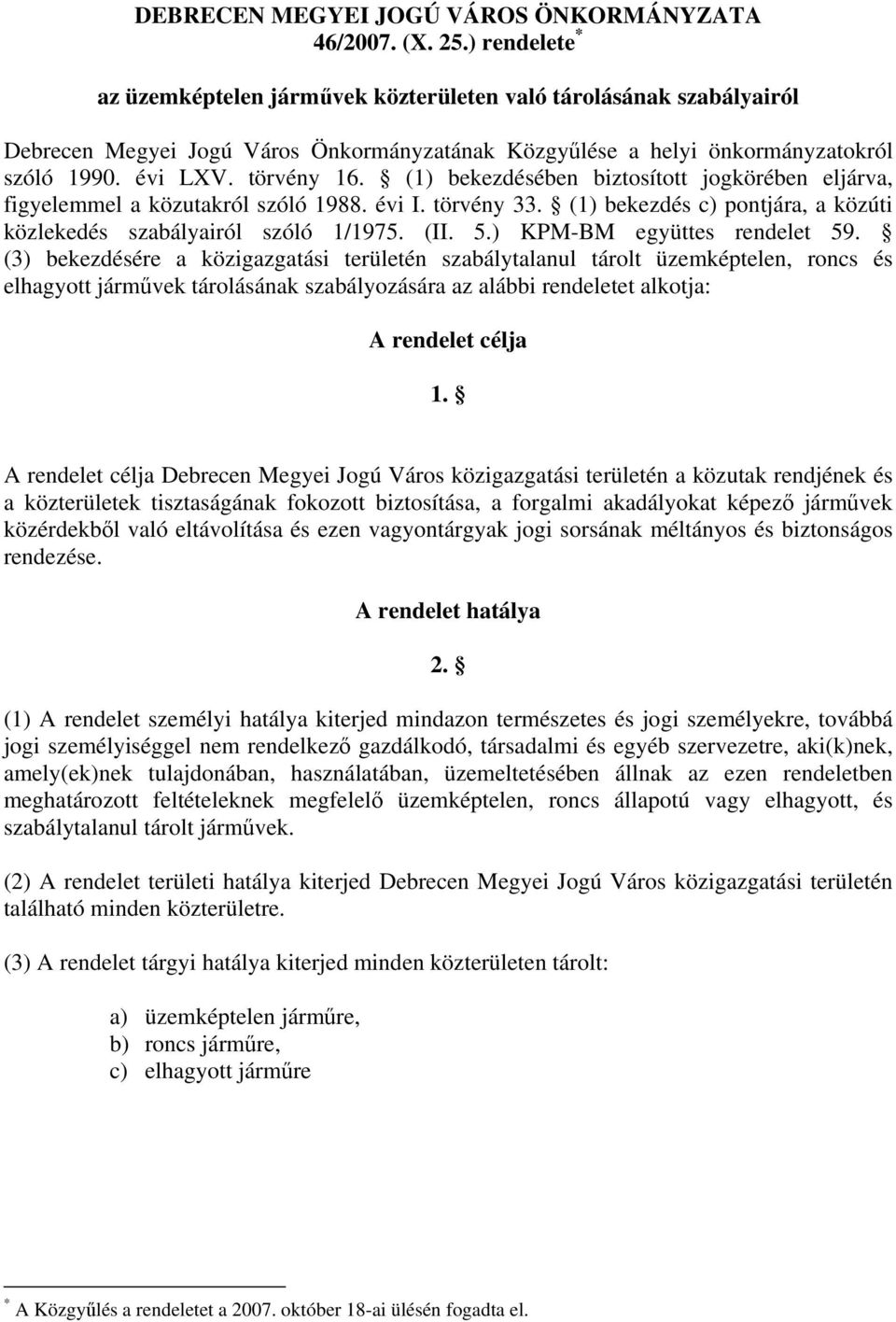 (1) bekezdésében biztosított jogkörében eljárva, figyelemmel a közutakról szóló 1988. évi I. törvény 33. (1) bekezdés c) pontjára, a közúti közlekedés szabályairól szóló 1/1975. (II. 5.