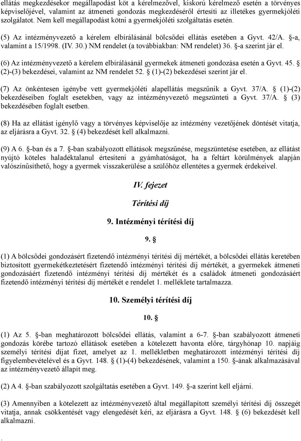 ) NM rendelet (a továbbiakban: NM rendelet) 36. -a szerint jár el. (6) Az intézményvezető a kérelem elbírálásánál gyermekek átmeneti gondozása esetén a Gyvt. 45.