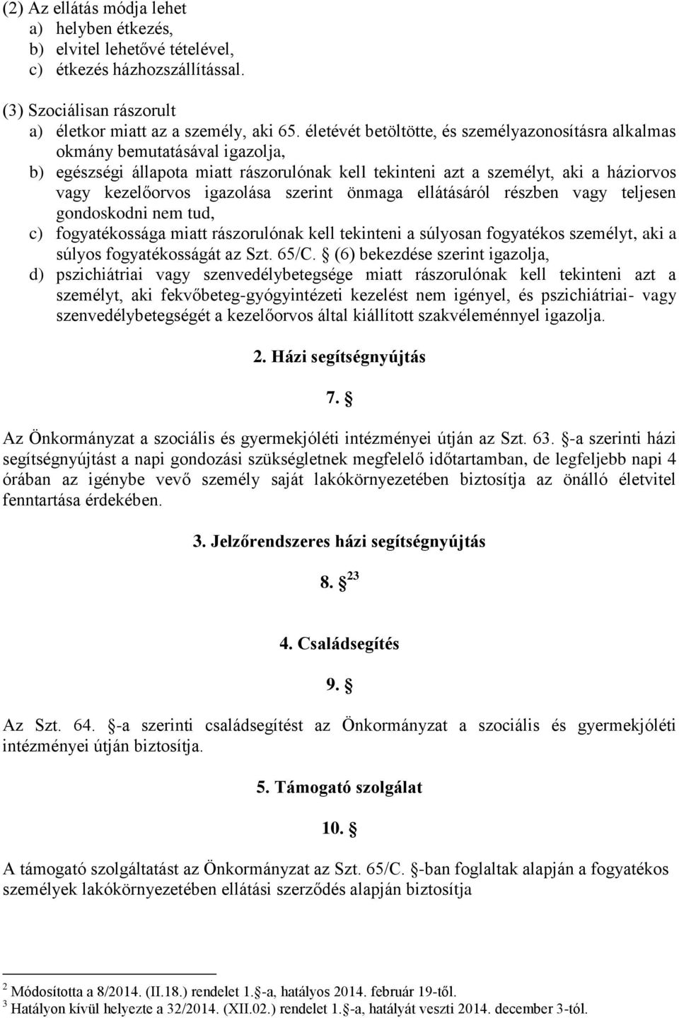 szerint önmaga ellátásáról részben vagy teljesen gondoskodni nem tud, c) fogyatékossága miatt rászorulónak kell tekinteni a súlyosan fogyatékos személyt, aki a súlyos fogyatékosságát az Szt. 65/C.