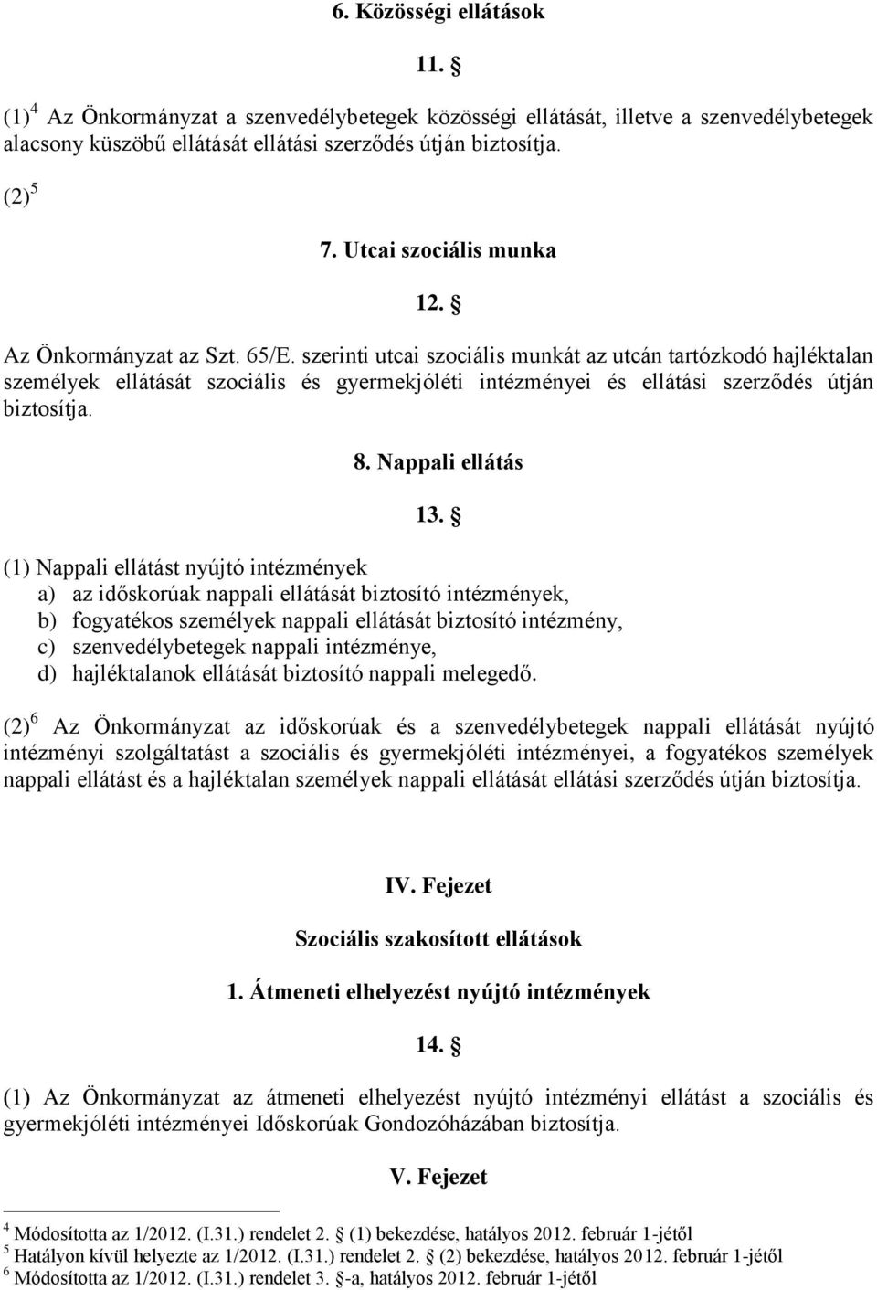 szerinti utcai szociális munkát az utcán tartózkodó hajléktalan személyek ellátását szociális és gyermekjóléti intézményei és ellátási szerződés útján biztosítja. 8. Nappali ellátás 13.