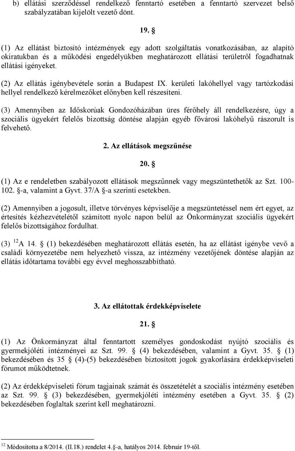 (2) Az ellátás igénybevétele során a Budapest IX. kerületi lakóhellyel vagy tartózkodási hellyel rendelkező kérelmezőket előnyben kell részesíteni.