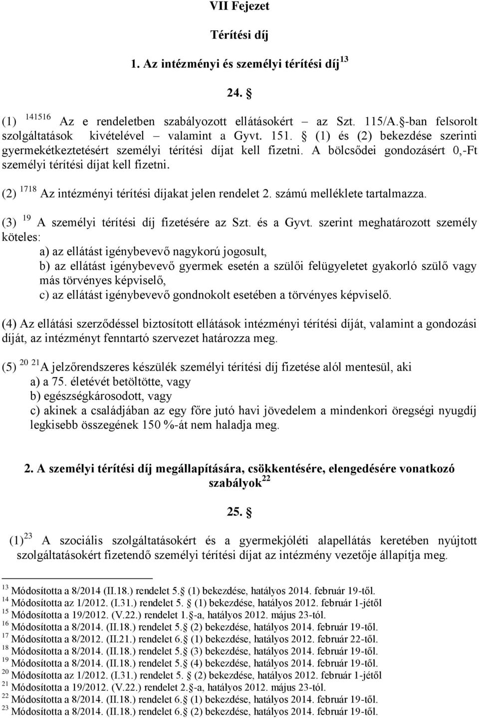 A bölcsődei gondozásért 0,-Ft személyi térítési díjat kell fizetni. (2) 1718 Az intézményi térítési díjakat jelen rendelet 2. számú melléklete tartalmazza.