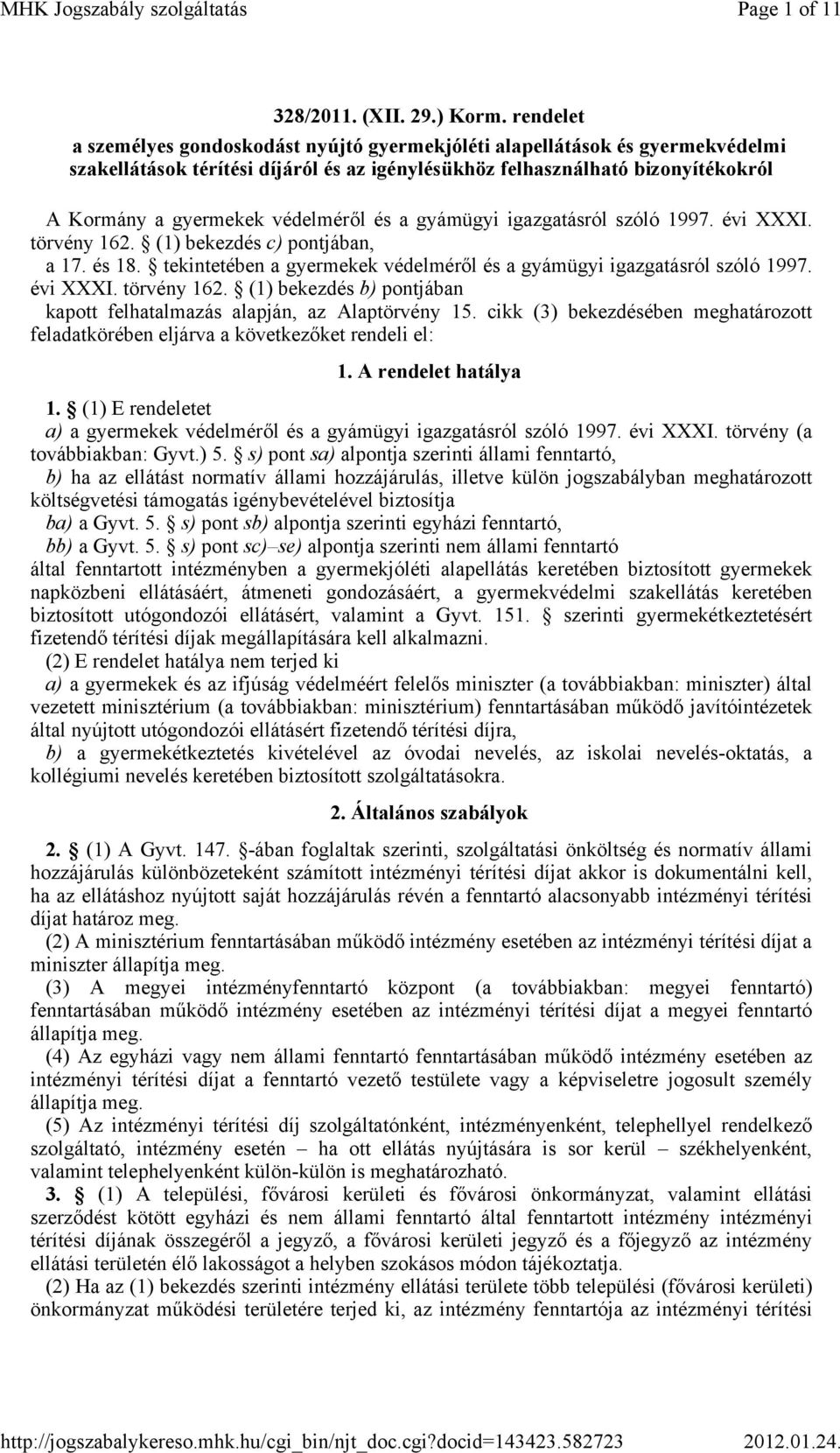 védelméről és a gyámügyi igazgatásról szóló 1997. évi XXXI. törvény 162. (1) bekezdés c) pontjában, a 17. és 18. tekintetében a gyermekek védelméről és a gyámügyi igazgatásról szóló 1997. évi XXXI. törvény 162. (1) bekezdés b) pontjában kapott felhatalmazás alapján, az Alaptörvény 15.