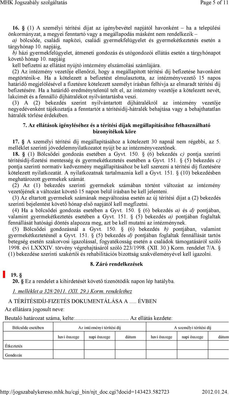 gyermekfelügyelet és gyermekétkeztetés esetén a tárgyhónap 10. napjáig, b) házi gyermekfelügyelet, átmeneti gondozás és utógondozói ellátás esetén a tárgyhónapot követő hónap 10.