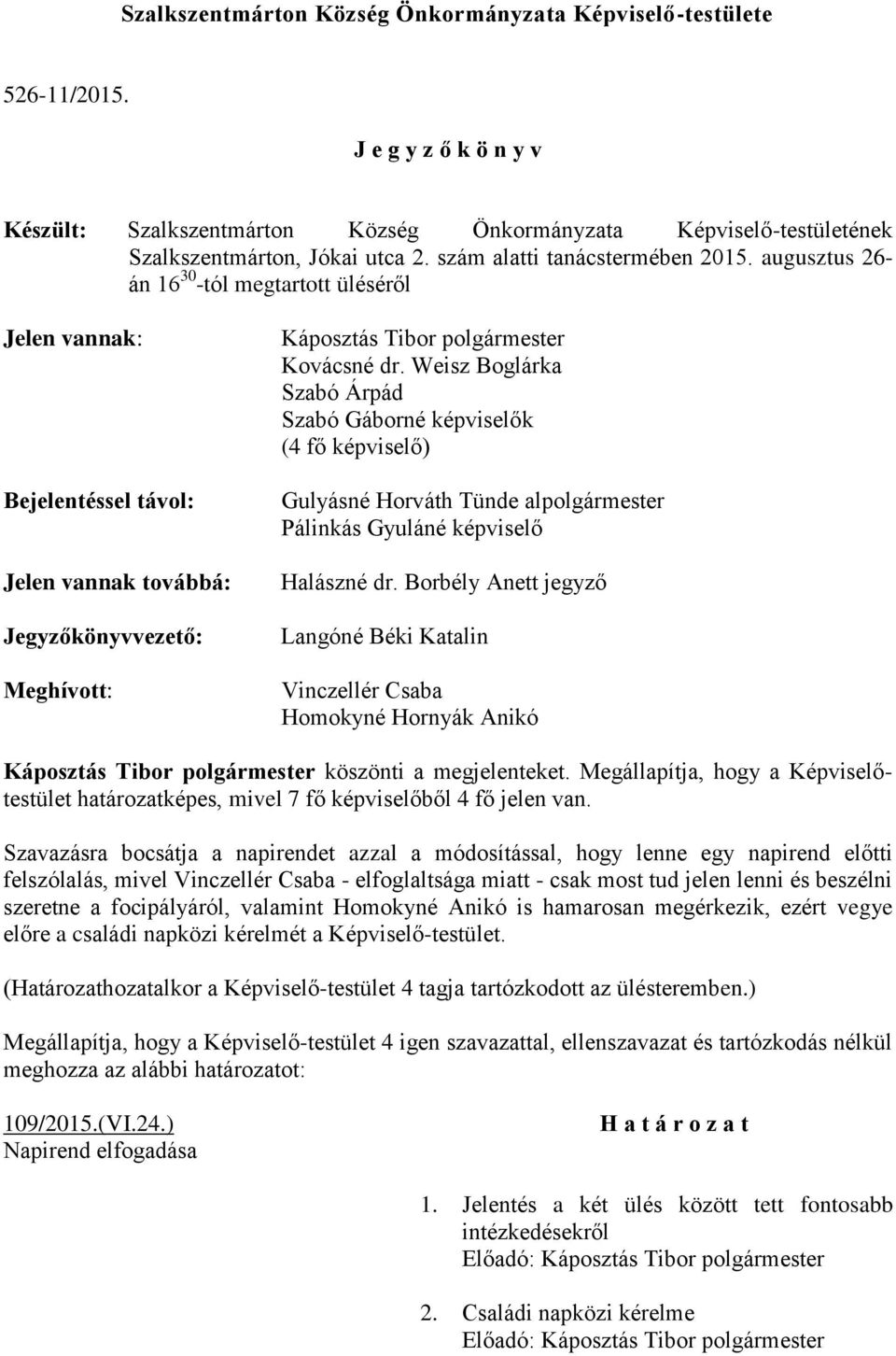 augusztus 26- án 16 30 -tól megtartott üléséről Jelen vannak: Bejelentéssel távol: Jelen vannak továbbá: Jegyzőkönyvvezető: Meghívott: Káposztás Tibor polgármester Kovácsné dr.