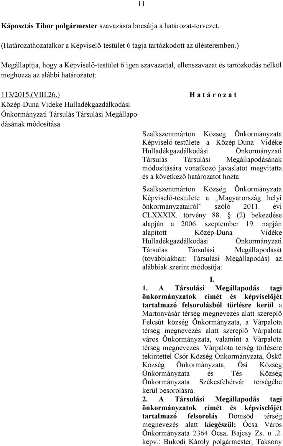 ) H a t á r o z a t Közép-Duna Vidéke Hulladékgazdálkodási Önkormányzati Társulás Társulási Megállapodásának módosítása Szalkszentmárton Község Önkormányzata Képviselő-testülete a Közép-Duna Vidéke