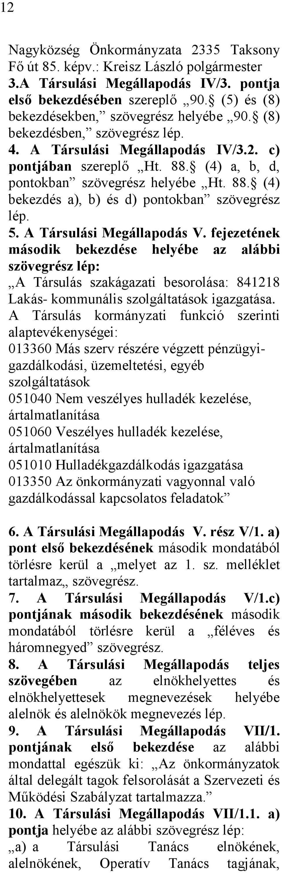 5. A Társulási Megállapodás V. fejezetének második bekezdése helyébe az alábbi szövegrész lép: A Társulás szakágazati besorolása: 841218 Lakás- kommunális szolgáltatások igazgatása.