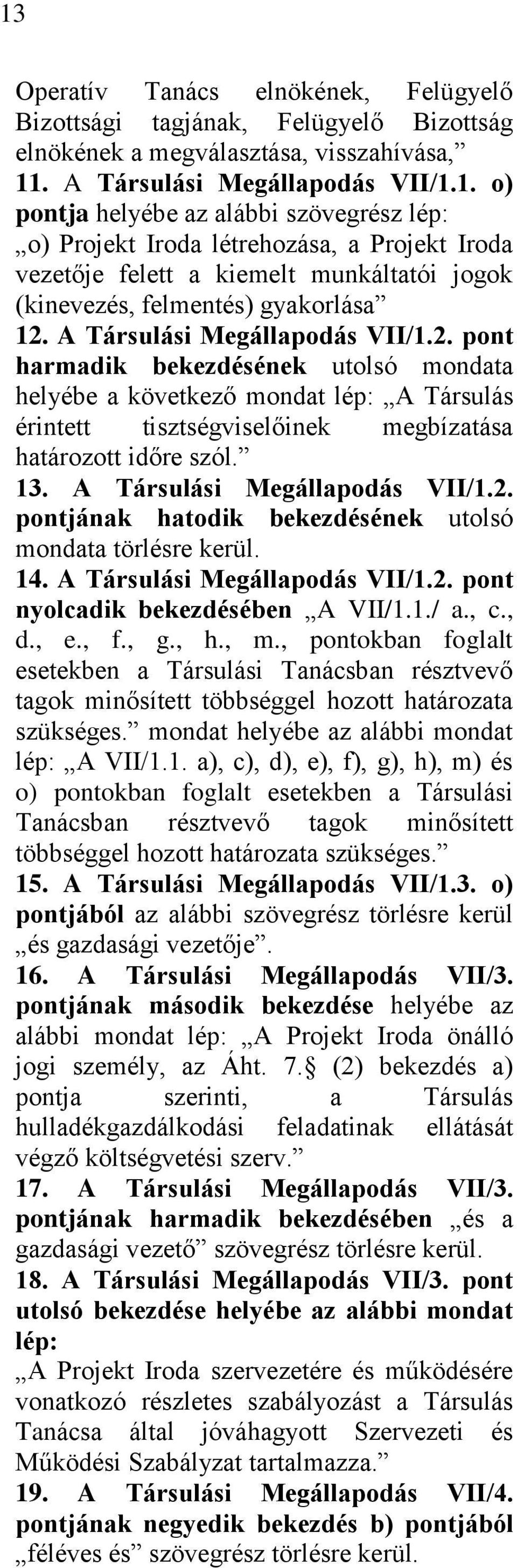 A Társulási Megállapodás VII/1.2. pontjának hatodik bekezdésének utolsó mondata törlésre kerül. 14. A Társulási Megállapodás VII/1.2. pont nyolcadik bekezdésében A VII/1.1./ a., c., d., e., f., g., h.