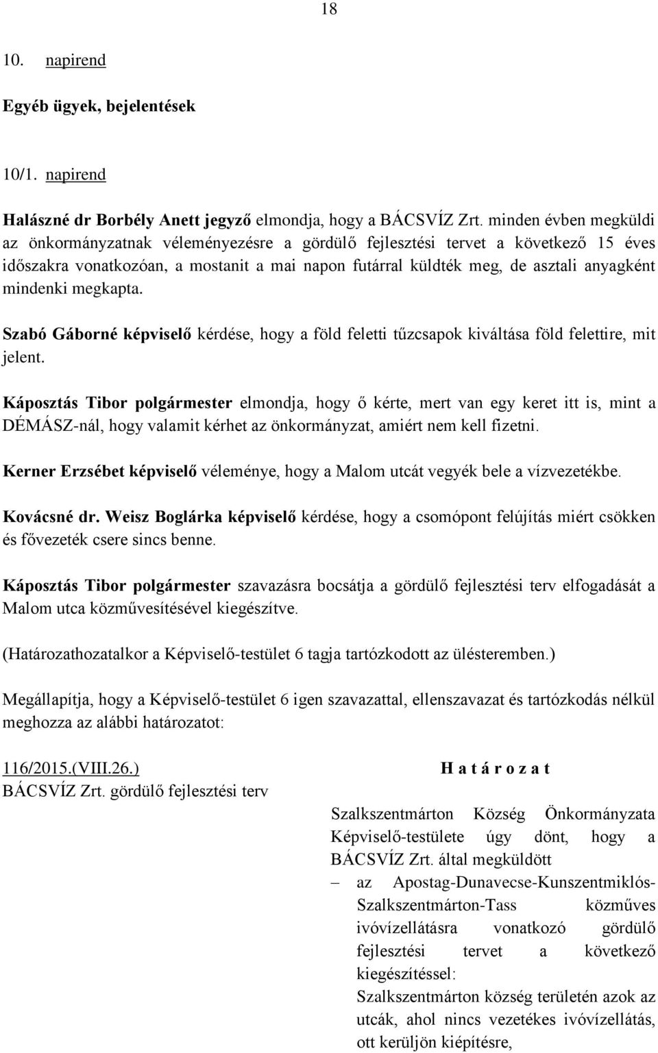 mindenki megkapta. Szabó Gáborné képviselő kérdése, hogy a föld feletti tűzcsapok kiváltása föld felettire, mit jelent.