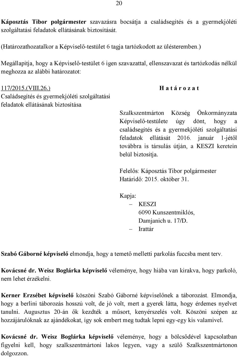 ) Megállapítja, hogy a Képviselő-testület 6 igen szavazattal, ellenszavazat és tartózkodás nélkül meghozza az alábbi határozatot: 117/2015.(VIII.26.