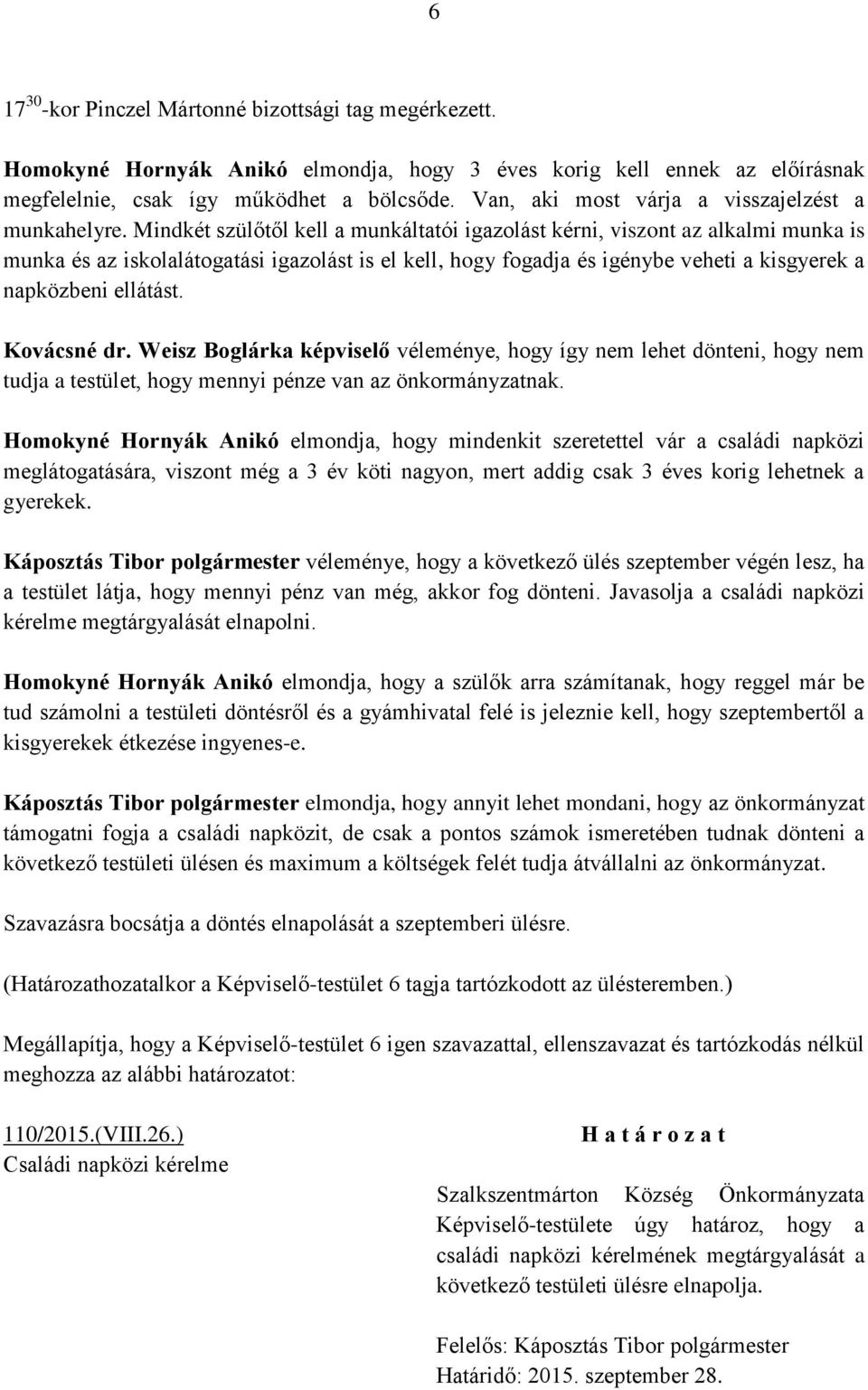 Mindkét szülőtől kell a munkáltatói igazolást kérni, viszont az alkalmi munka is munka és az iskolalátogatási igazolást is el kell, hogy fogadja és igénybe veheti a kisgyerek a napközbeni ellátást.