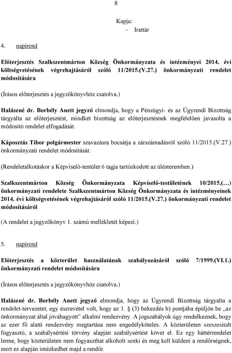 Borbély Anett jegyző elmondja, hogy a Pénzügyi- és az Ügyrendi Bizottság tárgyalta az előterjesztést, mindkét bizottság az előterjesztésnek megfelelően javasolta a módosító rendelet elfogadását.