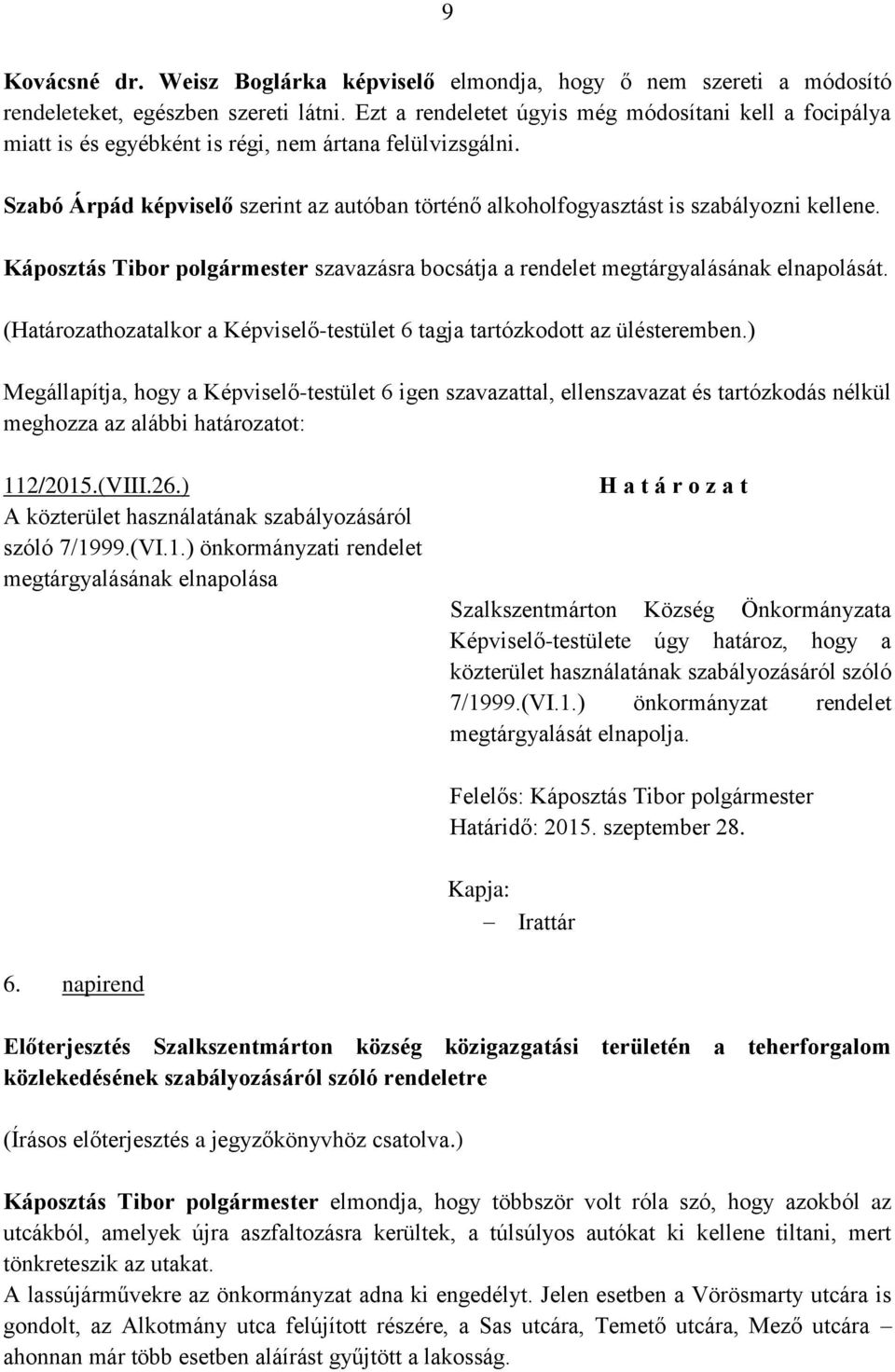 Szabó Árpád képviselő szerint az autóban történő alkoholfogyasztást is szabályozni kellene. Káposztás Tibor polgármester szavazásra bocsátja a rendelet megtárgyalásának elnapolását.