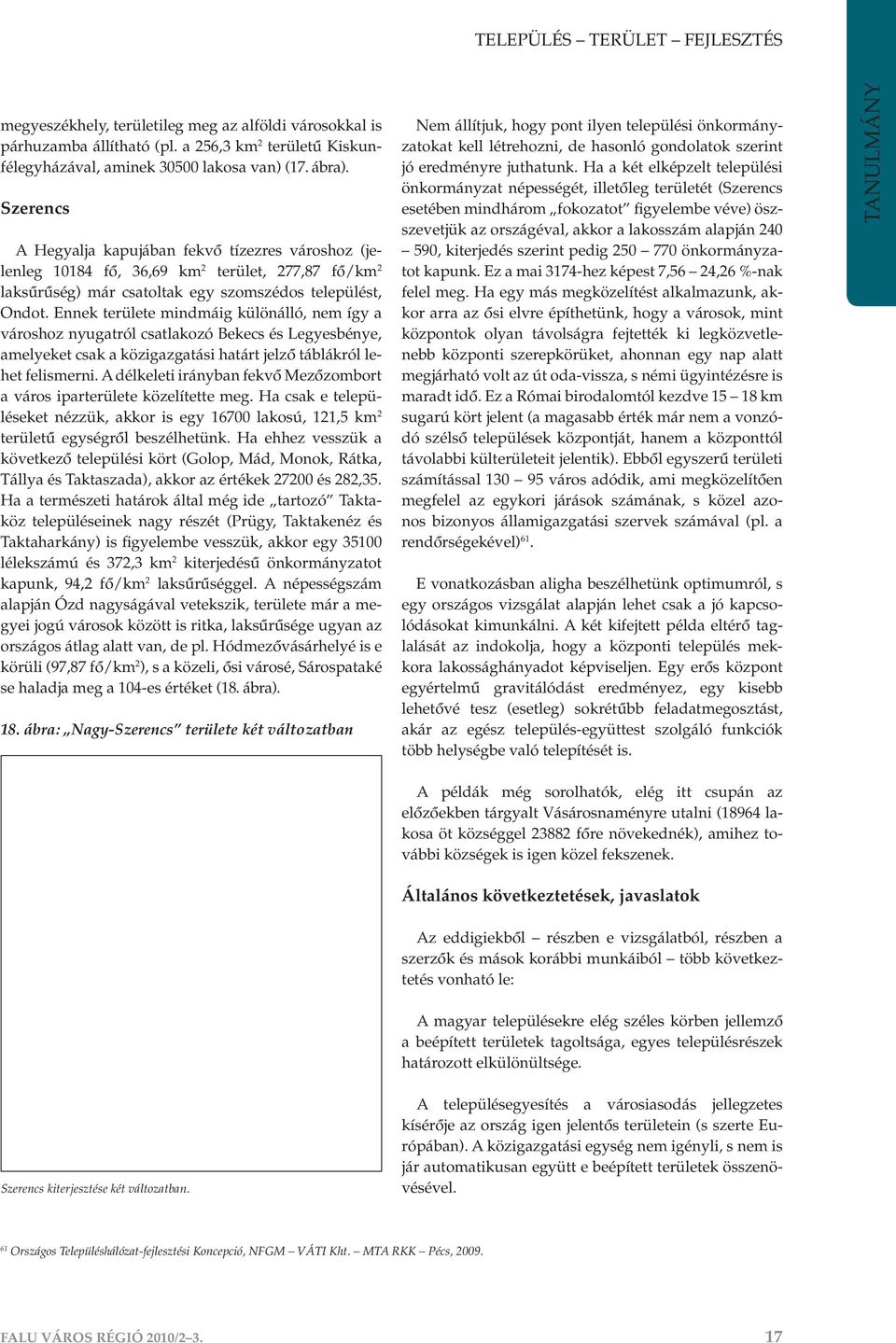 Ennek területe mindma ig külo na llo, nem i gy a va roshoz nyugatro l csatlakozo Bekecs e s Legyesbe nye, amelyeket csak a ko zigazgata si hata rt jelzô ta bla kro l lehet felismerni.