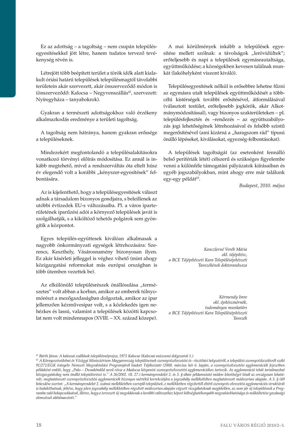 nszervezôdô: Kalocsa Negyvensza lla s 62, szervezett: Nyi regyha za tanyabokrok). Gyakran a terme szeti adottsa gokhoz valo e rze keny alkalmazkoda s eredme nye a területi tagoltsa g.