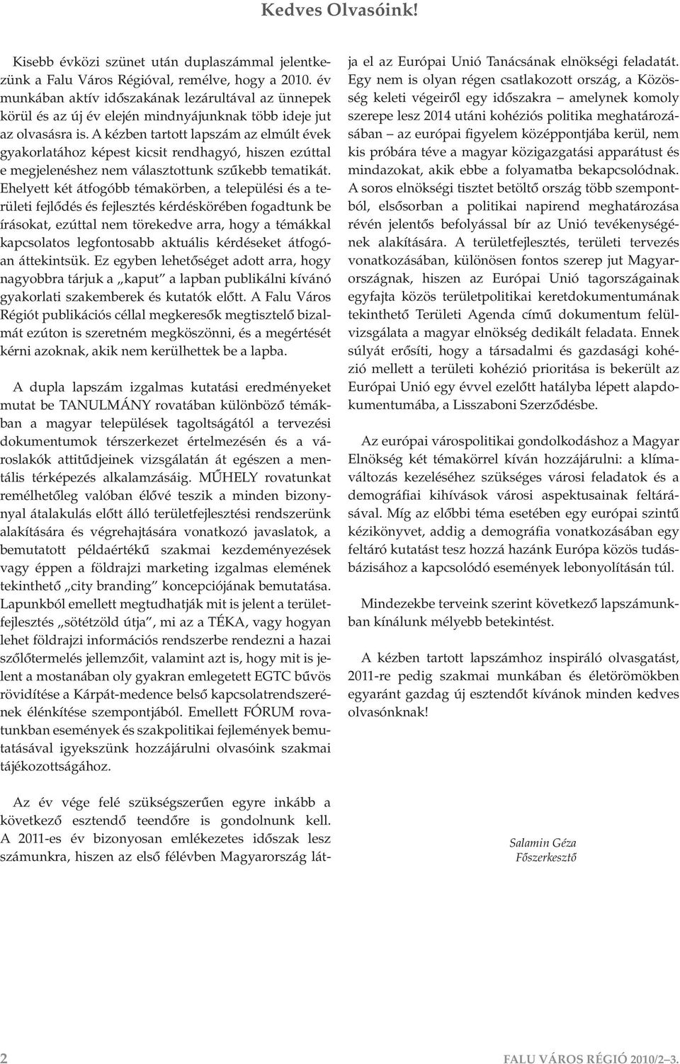 A ke zben tartott lapsza m az elmúlt e vek gyakorlata hoz ke pest kicsit rendhagyo, hiszen ezúttal e megjelene shez nem va lasztottunk szûkebb tematika t.