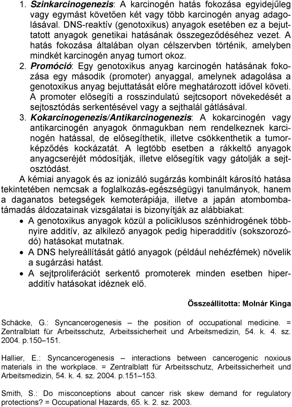 A hatás fokozása általában olyan célszervben történik, amelyben mindkét karcinogén anyag tumort okoz. 2.