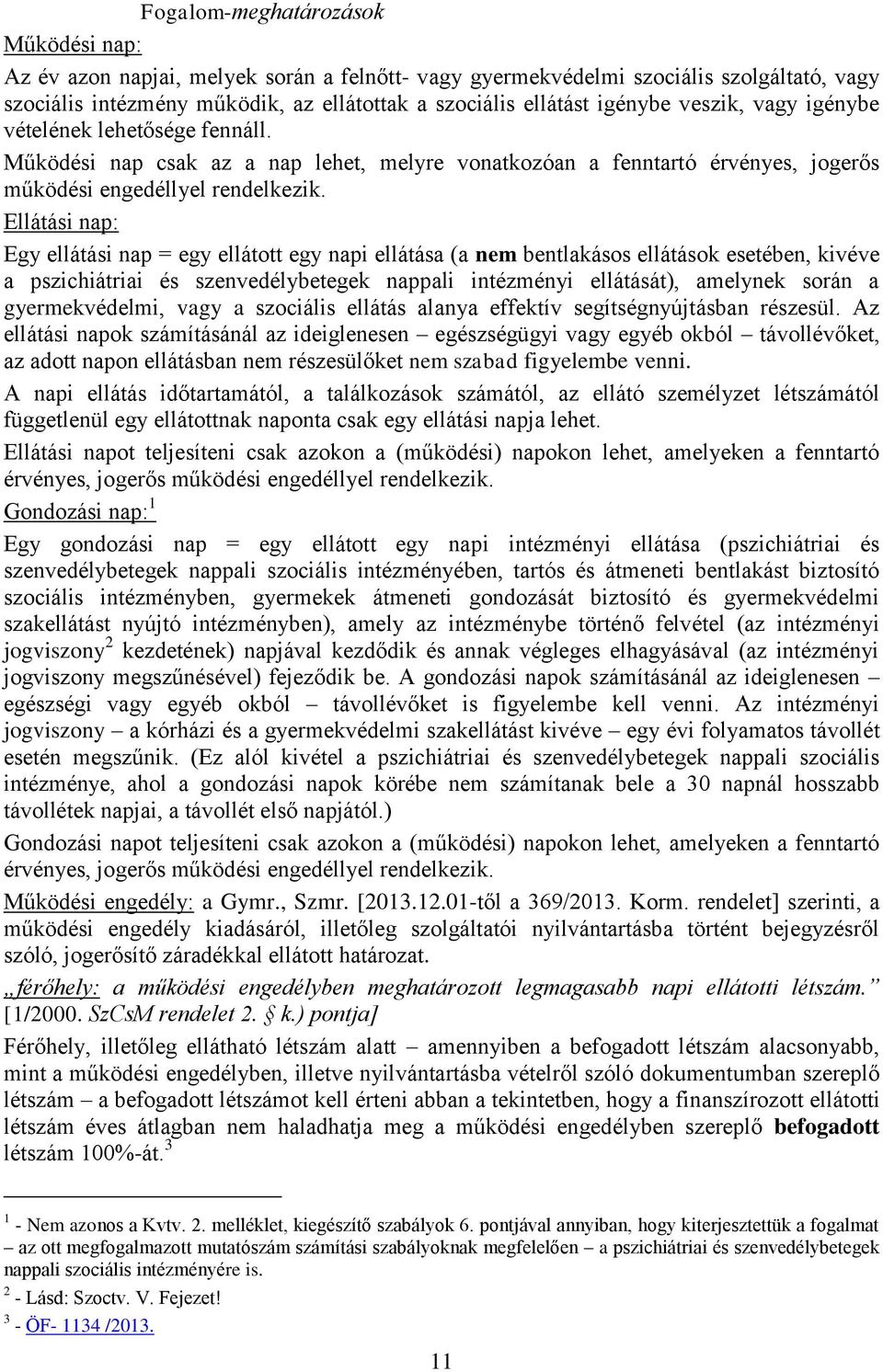 Ellátási nap: Egy ellátási nap = egy ellátott egy napi ellátása (a nem bentlakásos ellátások esetében, kivéve a pszichiátriai és szenvedélybetegek nappali intézményi ellátását), amelynek során a