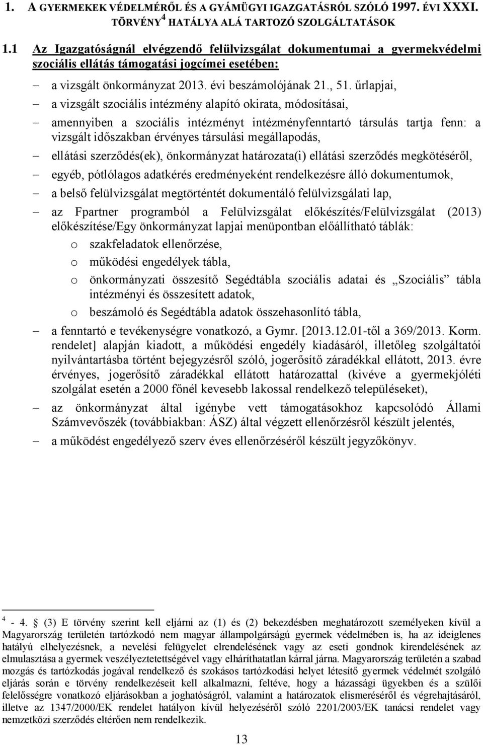 űrlapjai, a vizsgált szociális intézmény alapító okirata, módosításai, amennyiben a szociális intézményt intézményfenntartó társulás tartja fenn: a vizsgált időszakban érvényes társulási