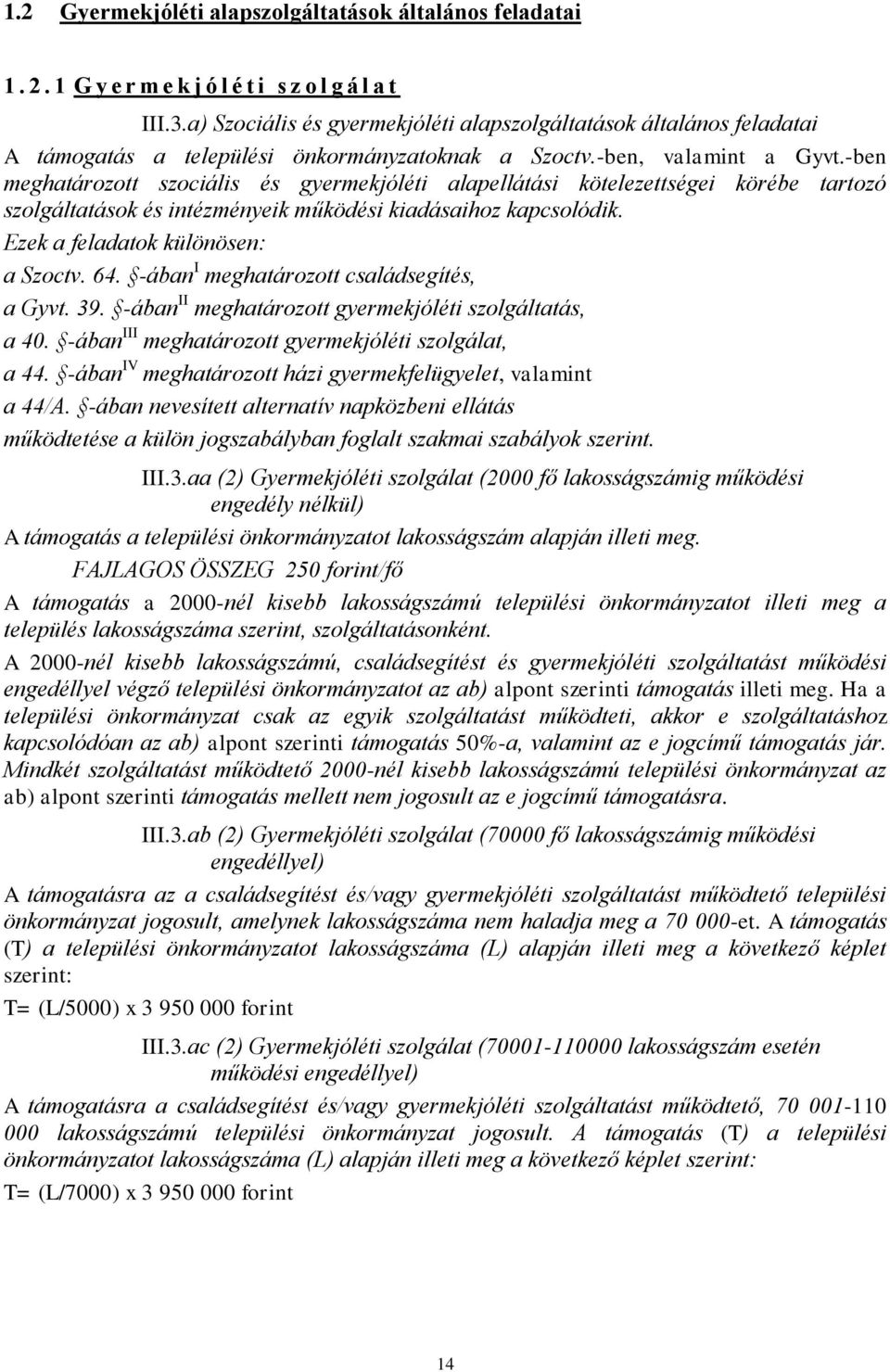 -ben meghatározott szociális és gyermekjóléti alapellátási kötelezettségei körébe tartozó szolgáltatások és intézményeik működési kiadásaihoz kapcsolódik. Ezek a feladatok különösen: a Szoctv. 64.