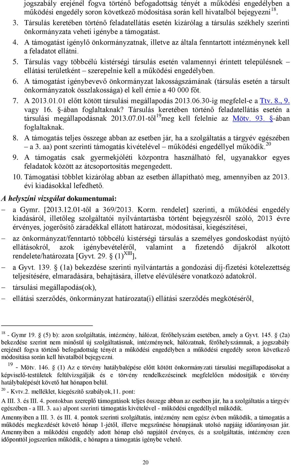 A támogatást igénylő önkormányzatnak, illetve az általa fenntartott intézménynek kell a feladatot ellátni. 5.