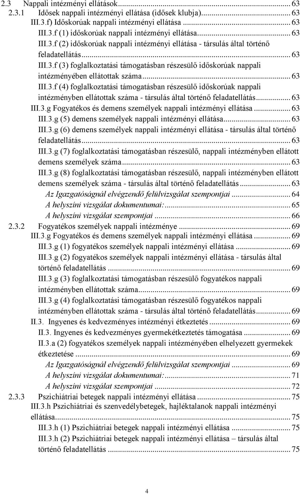 .. 63 III.3.f (4) foglalkoztatási támogatásban részesülő időskorúak nappali intézményben ellátottak száma - társulás által történő feladatellátás... 63 III.3.g Fogyatékos és demens személyek nappali intézményi ellátása.