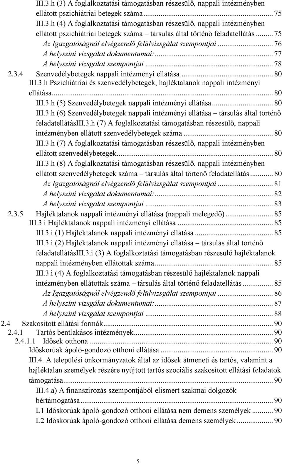 4 Szenvedélybetegek nappali intézményi ellátása... 80 III.3.h Pszichiátriai és szenvedélybetegek, hajléktalanok nappali intézményi ellátása... 80 III.3.h (5) Szenvedélybetegek nappali intézményi ellátása.