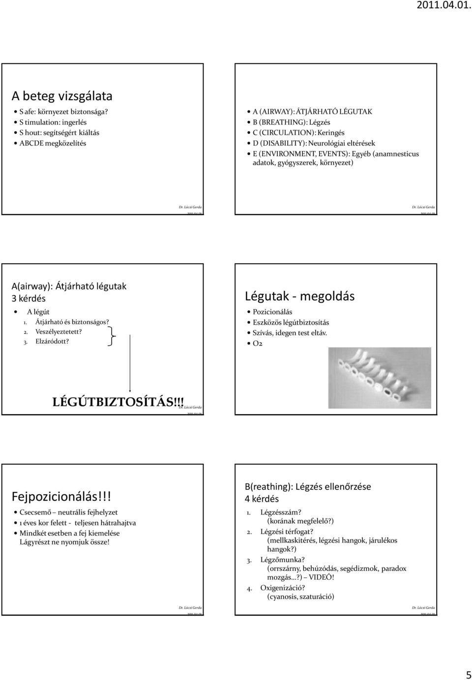 (ENVIRONMENT, EVENTS): Egyéb (anamnesticus adatok, gyógyszerek, környezet) A(airway): Átjárható légutak 3 kérdés A légút 1. Átjárható és biztonságos? 2. Veszélyeztetett? 3. Elzáródott?