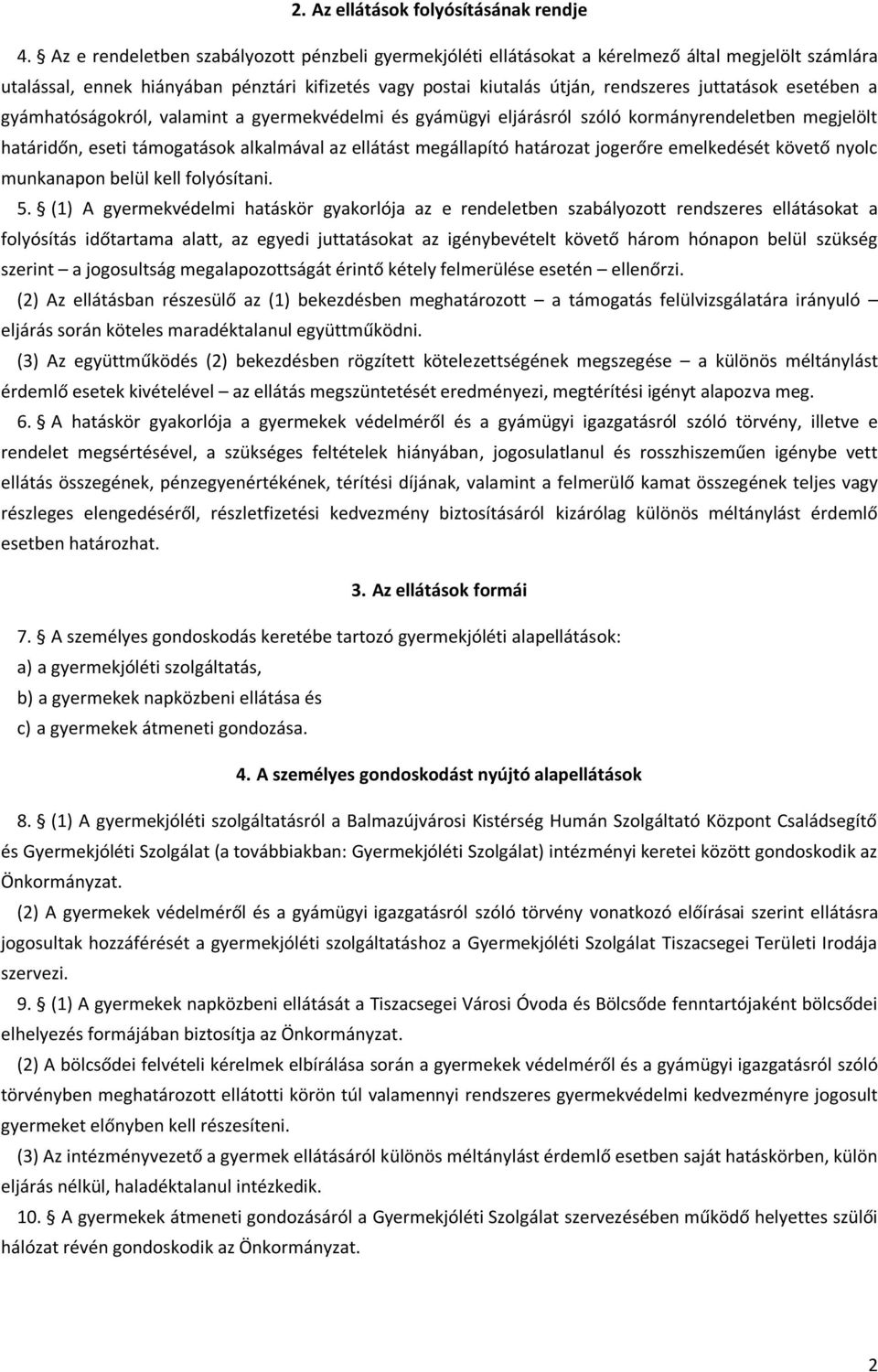 esetében a gyámhatóságokról, valamint a gyermekvédelmi és gyámügyi eljárásról szóló kormányrendeletben megjelölt határidőn, eseti támogatások alkalmával az ellátást megállapító határozat jogerőre