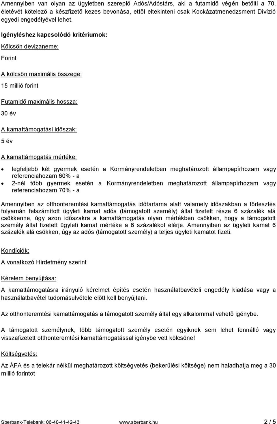 Igényléshez kapcsolódó kritériumok: Kölcsön devizaneme: Forint A kölcsön maximális összege: 15 millió forint Futamidő maximális hossza: 30 év A kamattámogatási időszak: 5 év A kamattámogatás mértéke: