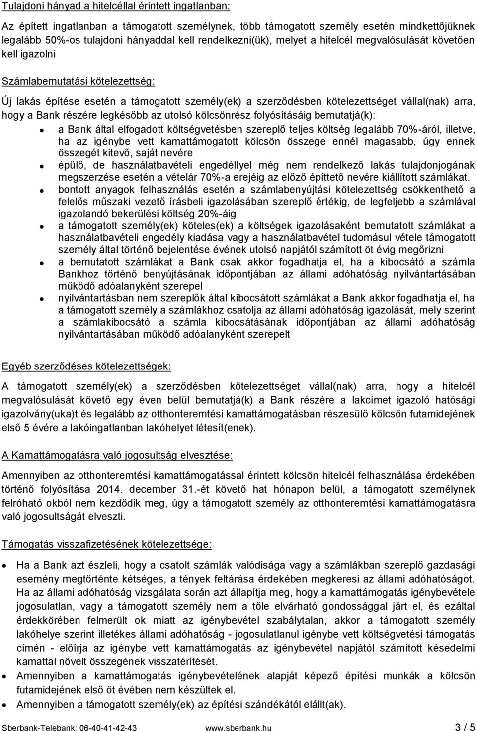 arra, hogy a Bank részére legkésőbb az utolsó kölcsönrész folyósításáig bemutatjá(k): a Bank által elfogadott költségvetésben szereplő teljes költség legalább 70%-áról, illetve, ha az igénybe vett