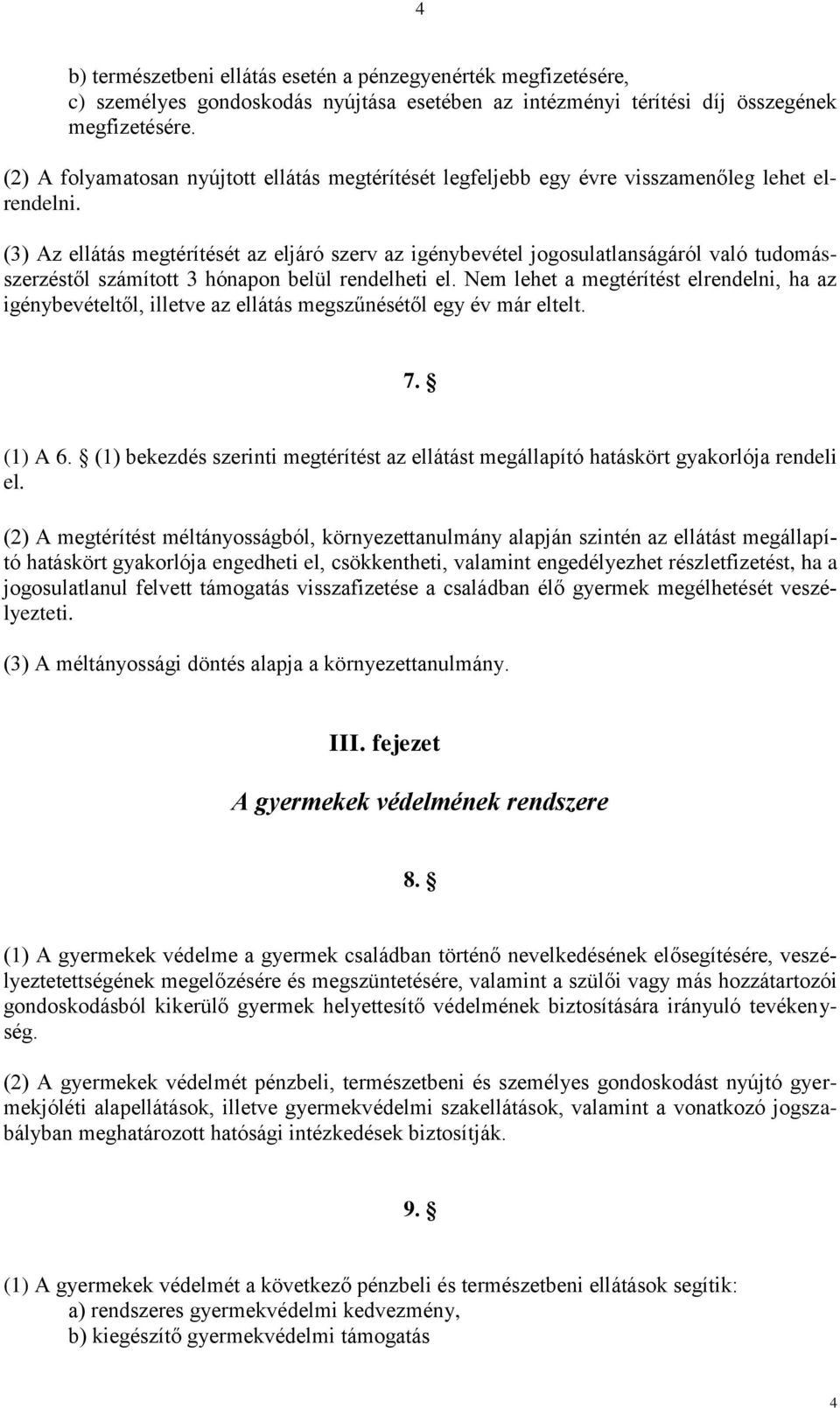 (3) Az ellátás megtérítését az eljáró szerv az igénybevétel jogosulatlanságáról való tudomásszerzéstől számított 3 hónapon belül rendelheti el.