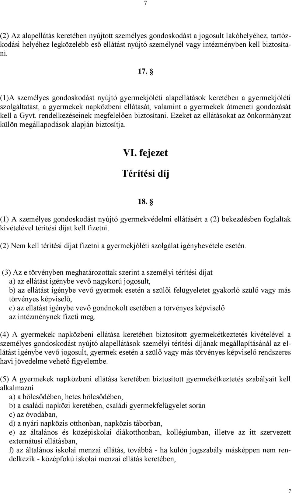 rendelkezéseinek megfelelően biztosítani. Ezeket az ellátásokat az önkormányzat külön megállapodások alapján biztosítja. VI. fejezet Térítési díj 18.