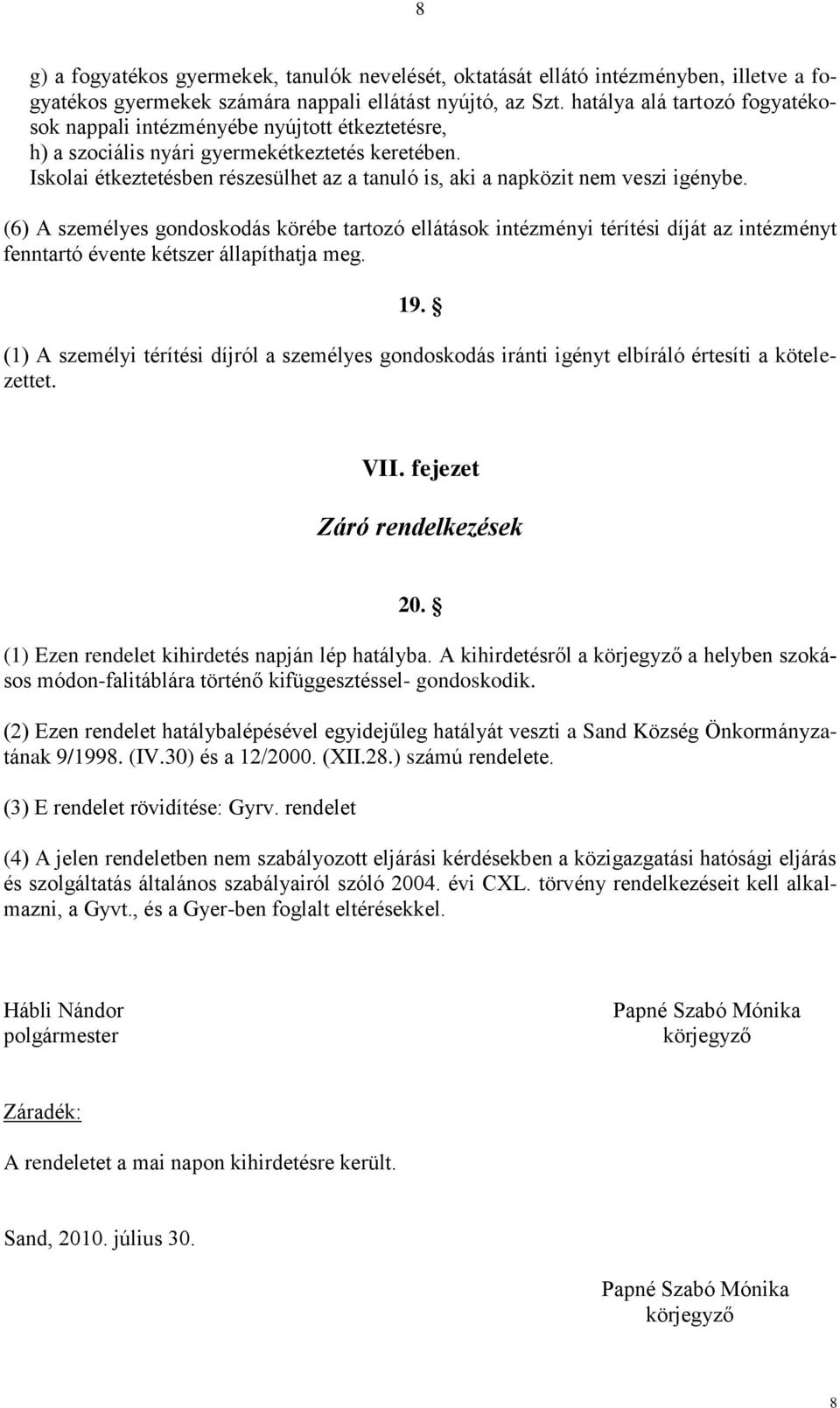 Iskolai étkeztetésben részesülhet az a tanuló is, aki a napközit nem veszi igénybe.