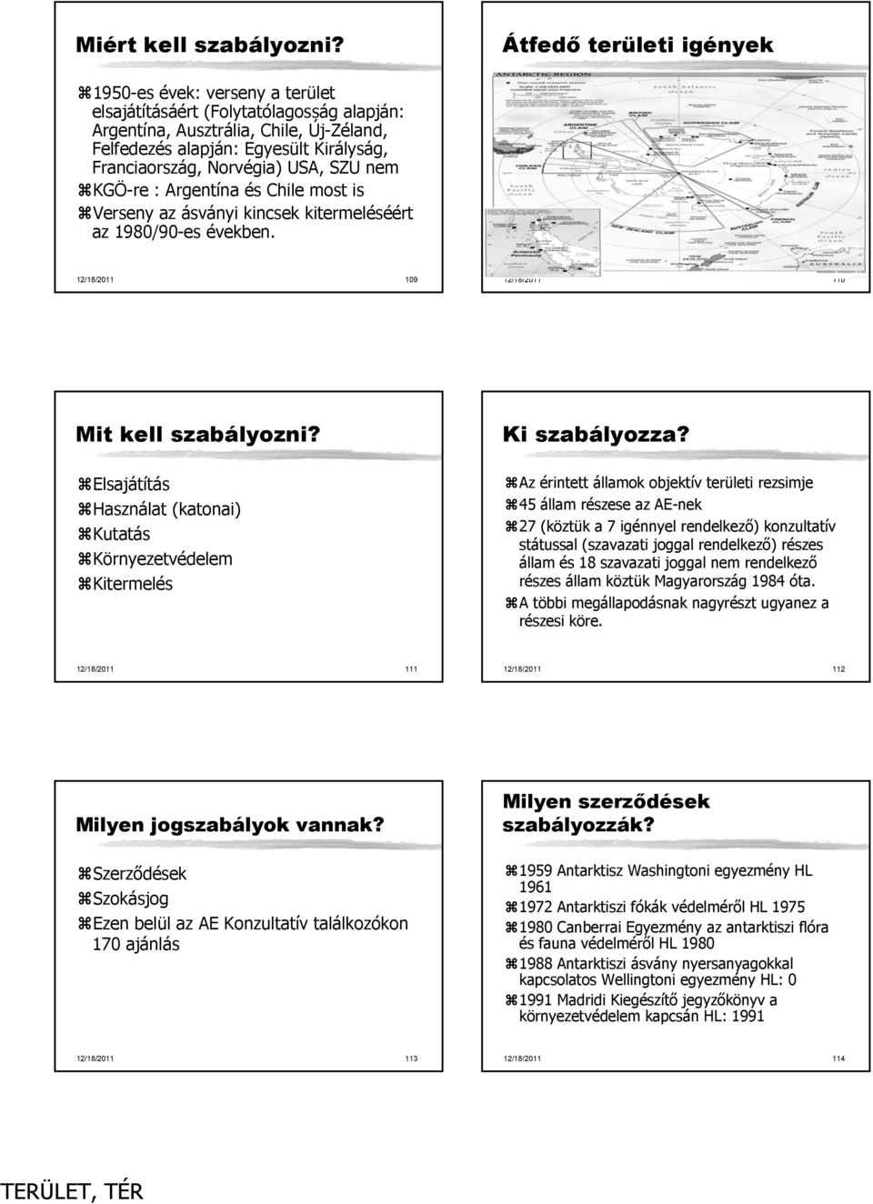 tengeri útvonalak Nemzetközi légtér Csatlakozó övezetek, kizárólagos gazdasági övezetek, nyílt tengerek és szuverenitás nélküli területek felett Minden nemzet légi járműve beavatkozástól mentes