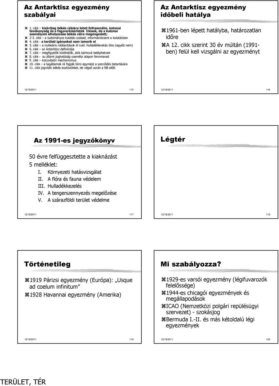 . Két külföldi állam között fizetős szállítás Hatodik Szabadság Hetedik szabadság 1 2 3 1 2 3 Áru szállítása ország 2-ből ország 3-ba a légitársaság anyaországán keresztül, azzal, hogy