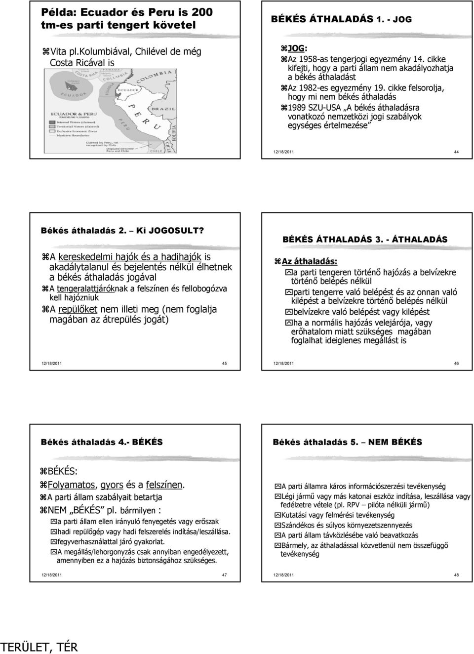 Víz : Föld arány 1:1 és 9:1 között Az alapvonal határai közé eső vizek belvíznek számítanak, de területükön érvényesülnek a nemzetközi jogi szigetközi tengeri áthaladásra vonatkozó szabályok A rendes