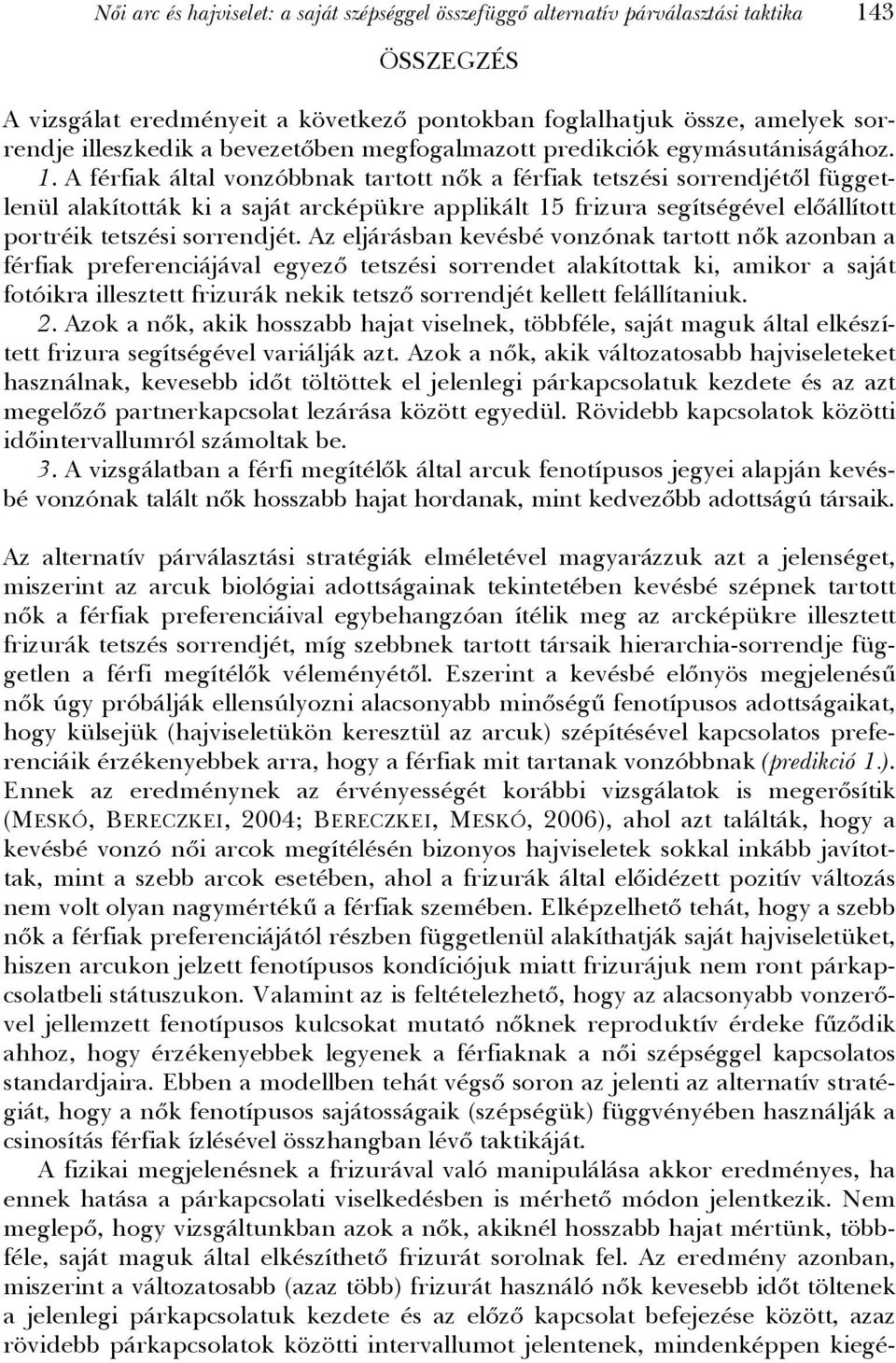 A férfiak által vonzóbbnak tartott nők a férfiak tetszési sorrendjétől függetlenül alakították ki a saját arcképükre applikált 15 frizura segítségével előállított portréik tetszési sorrendjét.