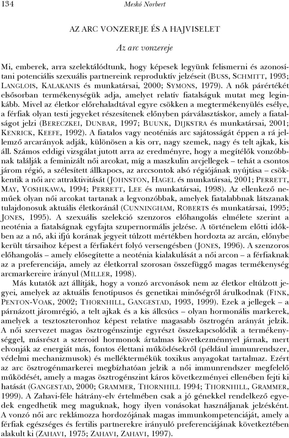 Mivel az életkor előrehaladtával egyre csökken a megtermékenyülés esélye, a férfiak olyan testi jegyeket részesítenek előnyben párválasztáskor, amely a fiatalságot jelzi (BERECZKEI, DUNBAR, 1997;