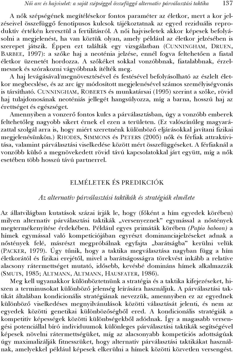 A női hajviseletek akkor képesek befolyásolni a megjelenést, ha van köztük olyan, amely például az életkor jelzésében is szerepet játszik.