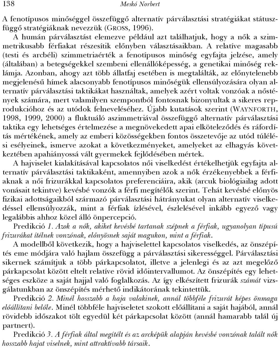 A relatíve magasabb (testi és arcbéli) szimmetriaérték a fenotípusos minőség egyfajta jelzése, amely (általában) a betegségekkel szembeni ellenállóképesség, a genetikai minőség reklámja.