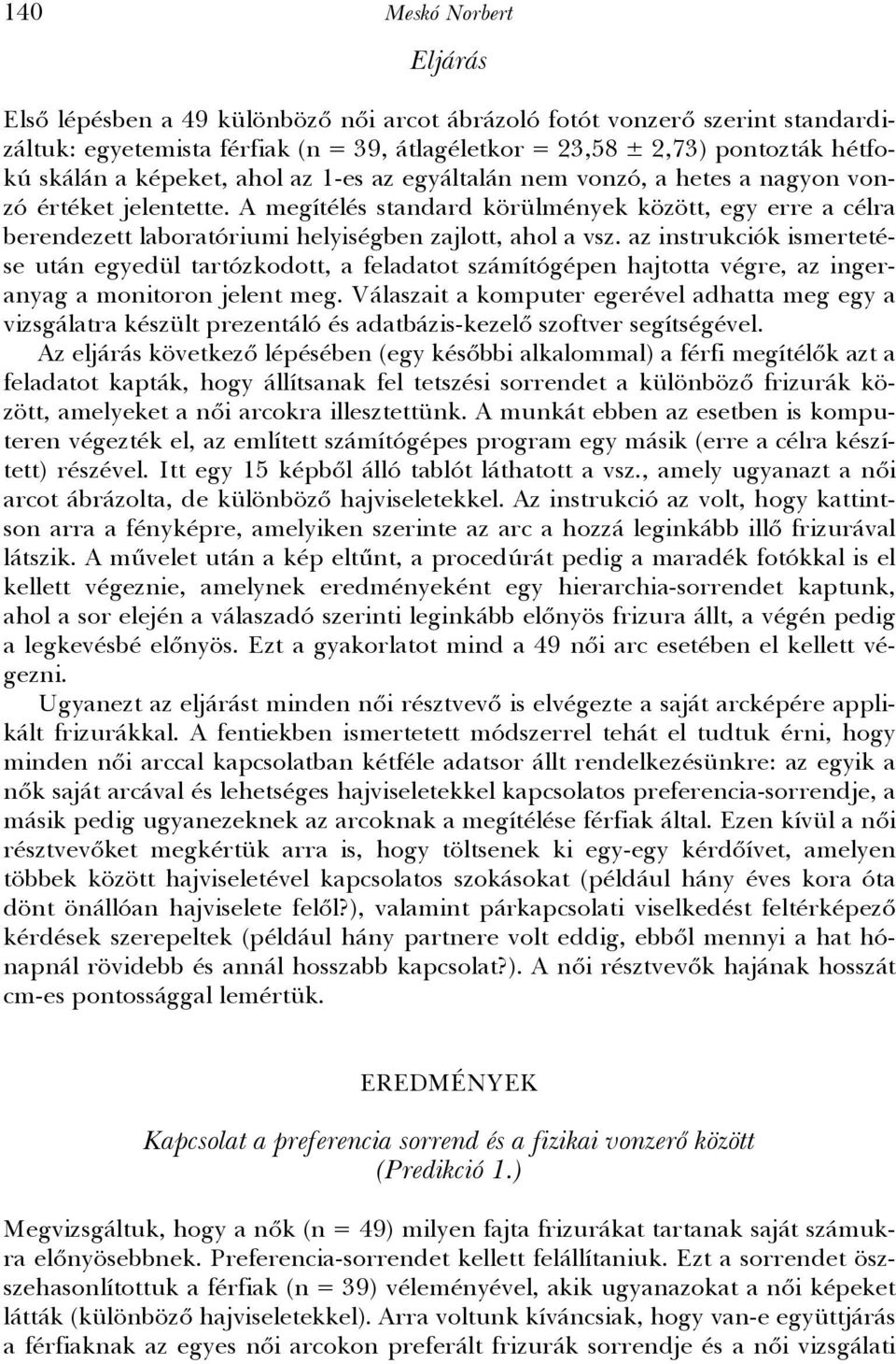 A megítélés standard körülmények között, egy erre a célra berendezett laboratóriumi helyiségben zajlott, ahol a vsz.