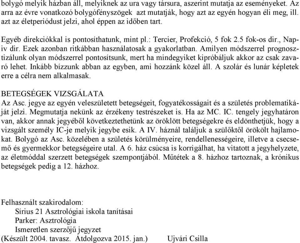 Ezek azonban ritkábban használatosak a gyakorlatban. Amilyen módszerrel prognosztizálunk olyan módszerrel pontosítsunk, mert ha mindegyiket kipróbáljuk akkor az csak zavaró lehet.