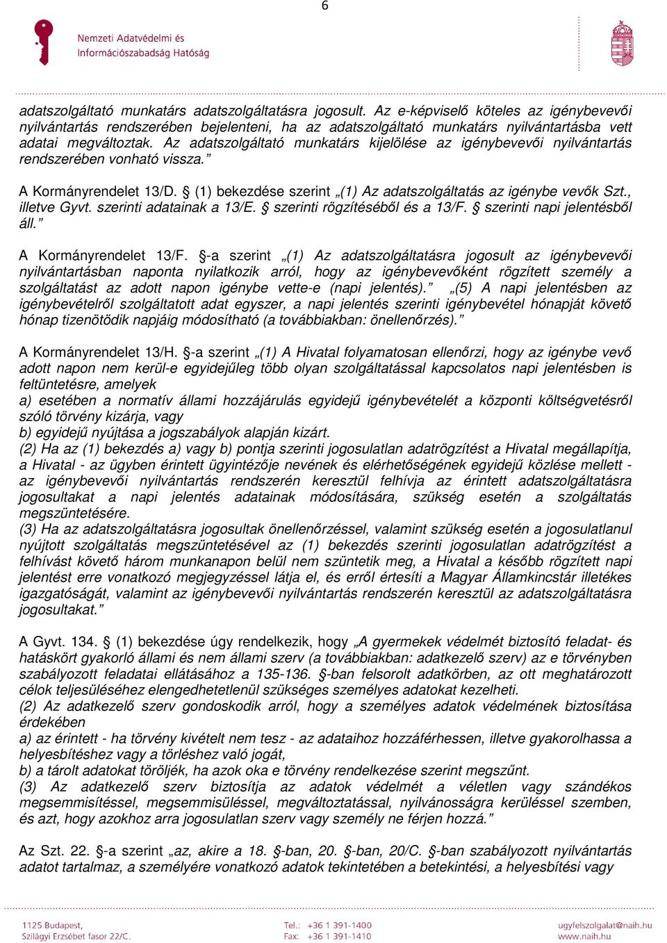 Az adatszolgáltató munkatárs kijelölése az igénybevevői nyilvántartás rendszerében vonható vissza. A Kormányrendelet 13/D. (1) bekezdése szerint (1) Az adatszolgáltatás az igénybe vevők Szt.