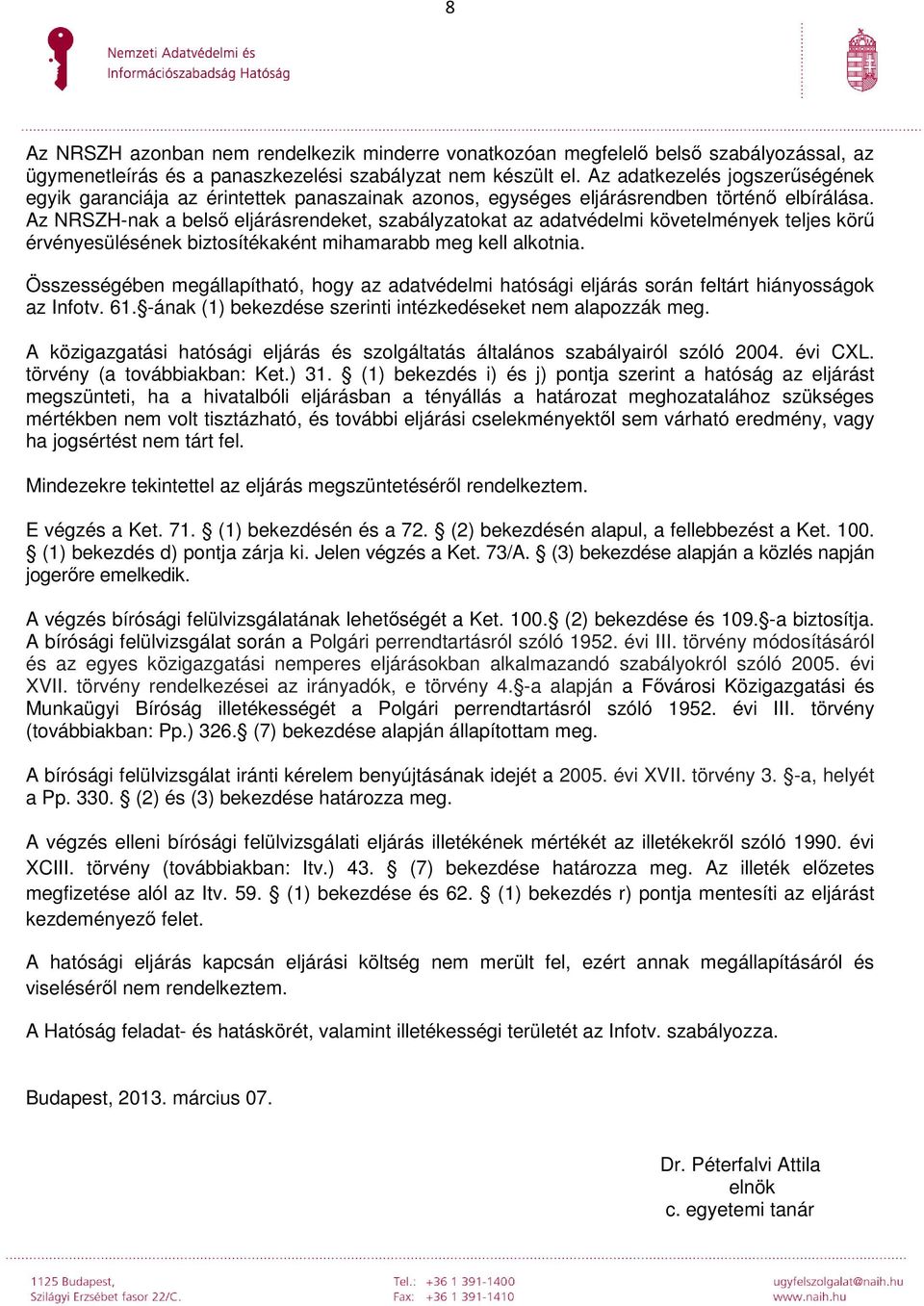 Az NRSZH-nak a belső eljárásrendeket, szabályzatokat az adatvédelmi követelmények teljes körű érvényesülésének biztosítékaként mihamarabb meg kell alkotnia.