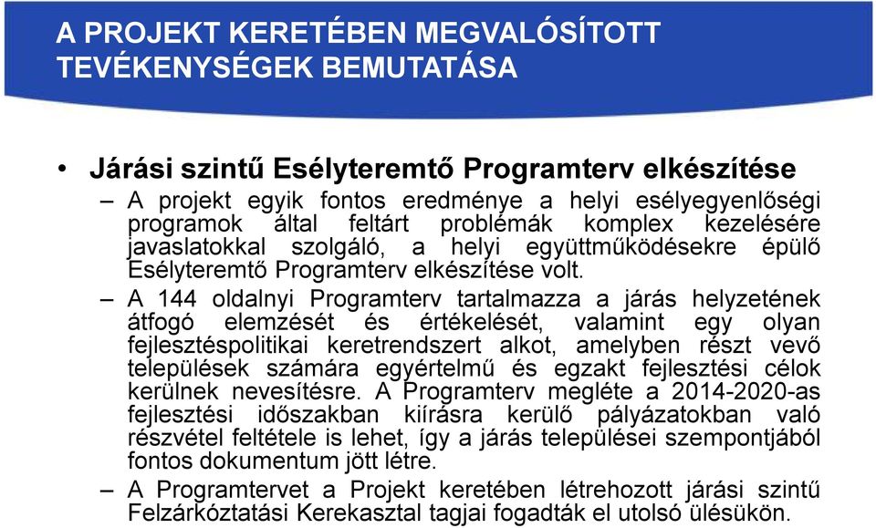 A 144 oldalnyi Programterv tartalmazza a járás helyzetének átfogó elemzését és értékelését, valamint egy olyan fejlesztéspolitikai keretrendszert alkot, amelyben részt vevő települések számára