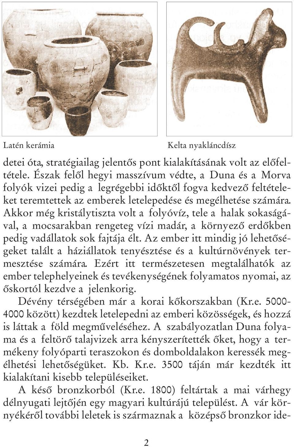 Akkor még kristálytiszta volt a folyóvíz, tele a halak sokaságával, a mocsarakban rengeteg vízi madár, a környező erdőkben pedig vadállatok sok fajtája élt.